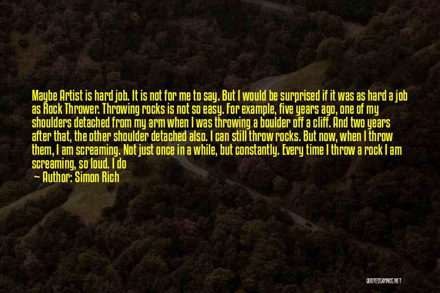 Simon Rich Quotes: Maybe Artist Is Hard Job. It Is Not For Me To Say. But I Would Be Surprised If It Was