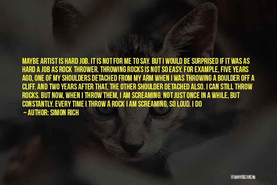 Simon Rich Quotes: Maybe Artist Is Hard Job. It Is Not For Me To Say. But I Would Be Surprised If It Was