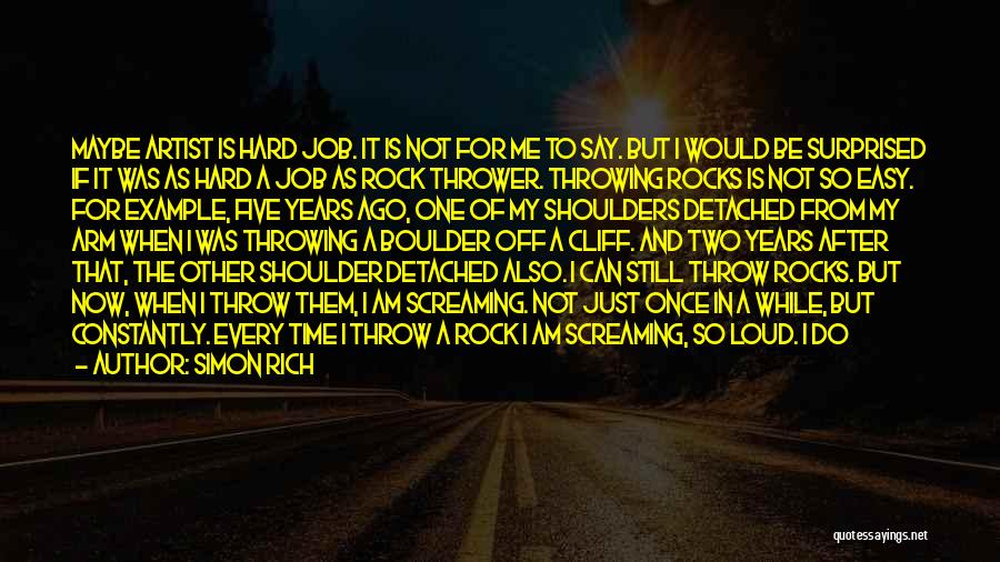 Simon Rich Quotes: Maybe Artist Is Hard Job. It Is Not For Me To Say. But I Would Be Surprised If It Was