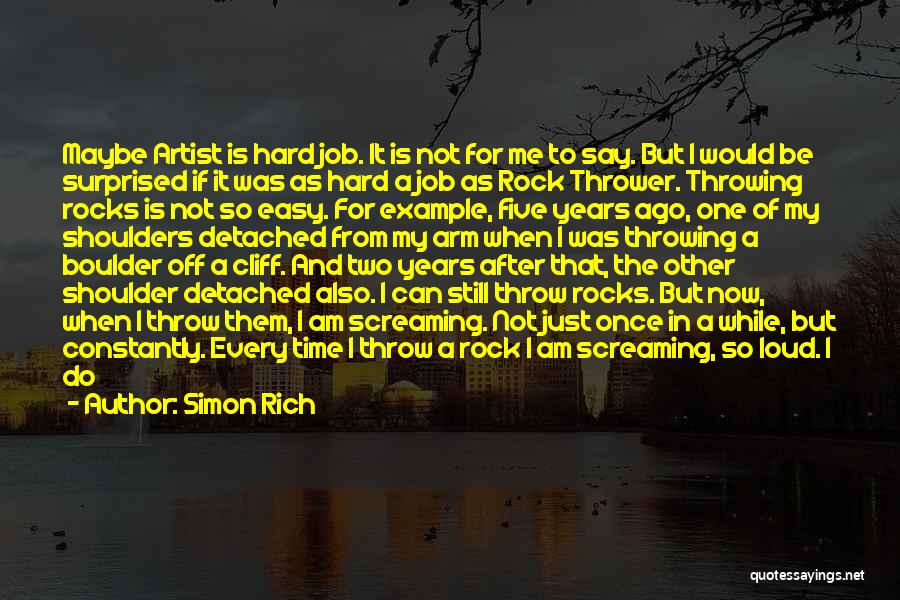 Simon Rich Quotes: Maybe Artist Is Hard Job. It Is Not For Me To Say. But I Would Be Surprised If It Was