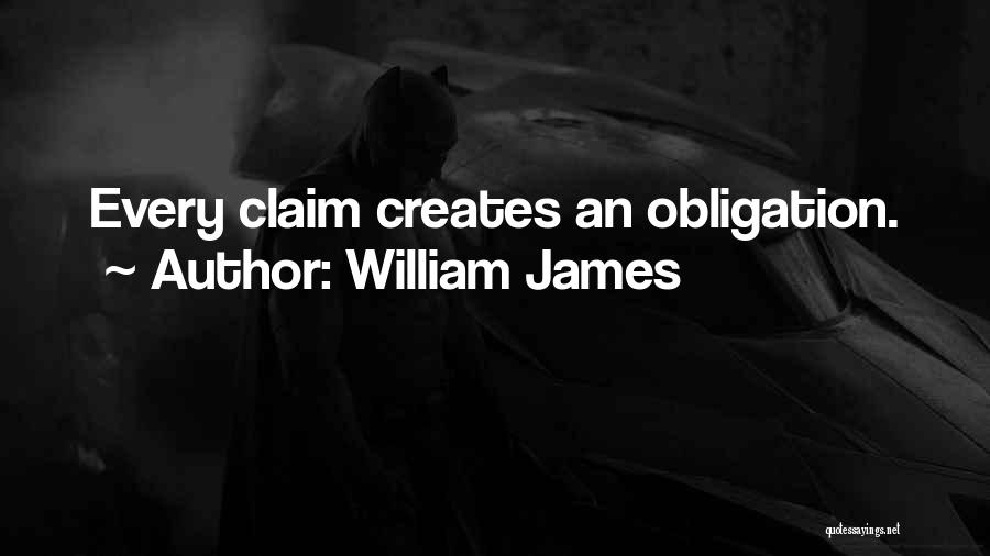 William James Quotes: Every Claim Creates An Obligation.