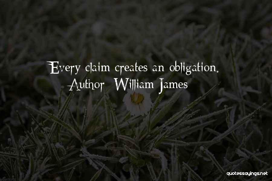 William James Quotes: Every Claim Creates An Obligation.