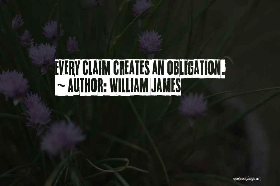 William James Quotes: Every Claim Creates An Obligation.