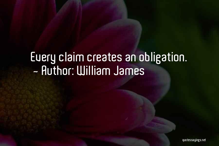 William James Quotes: Every Claim Creates An Obligation.