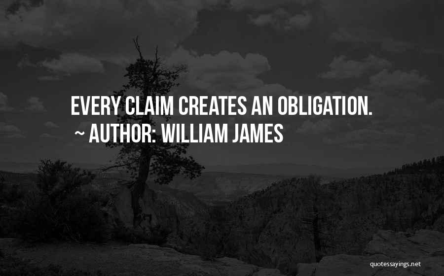 William James Quotes: Every Claim Creates An Obligation.
