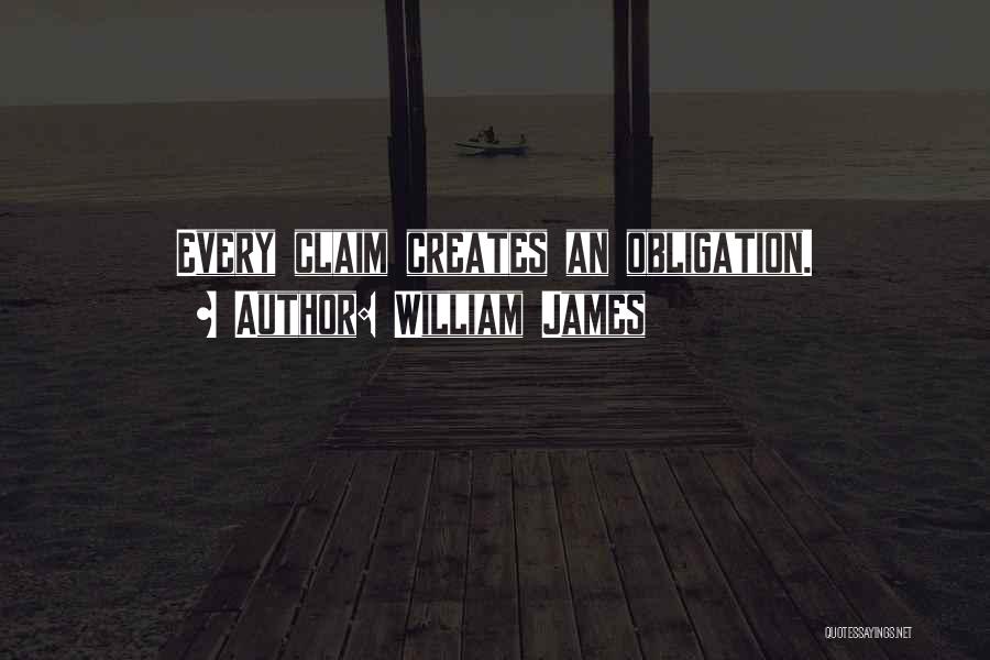 William James Quotes: Every Claim Creates An Obligation.
