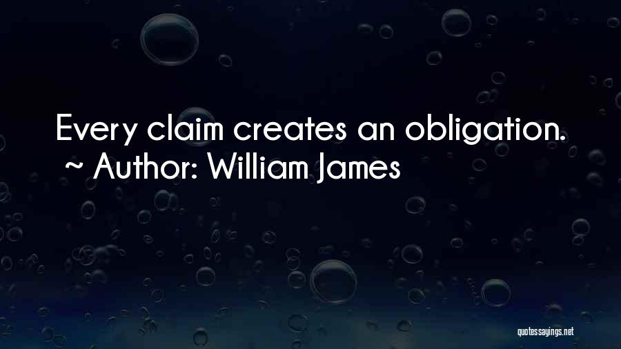 William James Quotes: Every Claim Creates An Obligation.