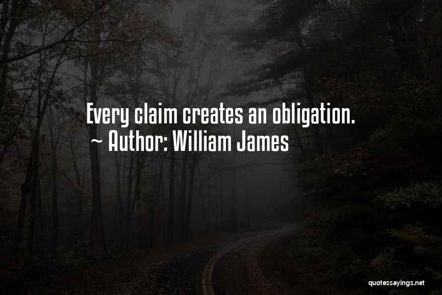 William James Quotes: Every Claim Creates An Obligation.