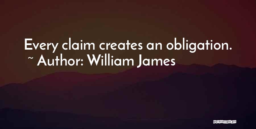 William James Quotes: Every Claim Creates An Obligation.