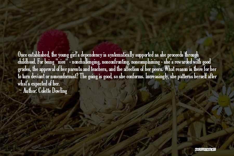 Colette Dowling Quotes: Once Established, The Young Girl's Dependency Is Systematically Supported As She Proceeds Through Childhood. For Being Nice - Nonchallenging, Nonconfronting,