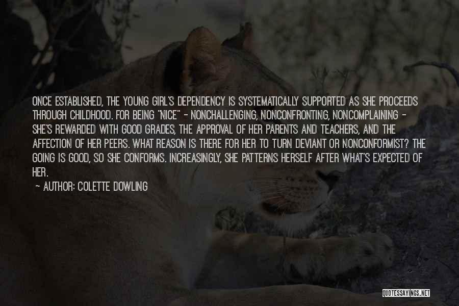 Colette Dowling Quotes: Once Established, The Young Girl's Dependency Is Systematically Supported As She Proceeds Through Childhood. For Being Nice - Nonchallenging, Nonconfronting,