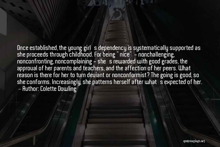 Colette Dowling Quotes: Once Established, The Young Girl's Dependency Is Systematically Supported As She Proceeds Through Childhood. For Being Nice - Nonchallenging, Nonconfronting,