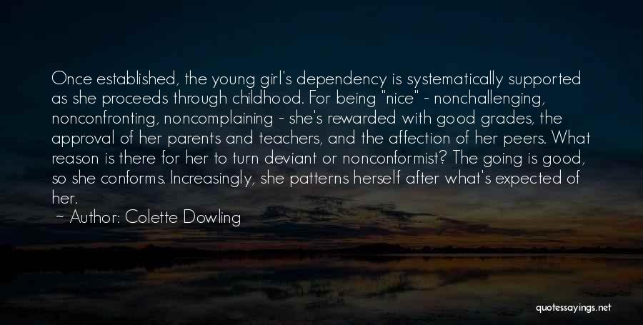 Colette Dowling Quotes: Once Established, The Young Girl's Dependency Is Systematically Supported As She Proceeds Through Childhood. For Being Nice - Nonchallenging, Nonconfronting,