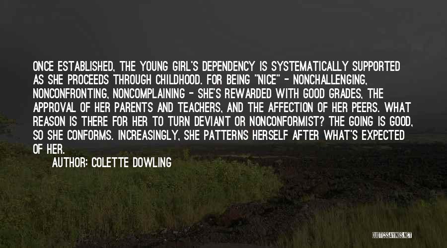 Colette Dowling Quotes: Once Established, The Young Girl's Dependency Is Systematically Supported As She Proceeds Through Childhood. For Being Nice - Nonchallenging, Nonconfronting,