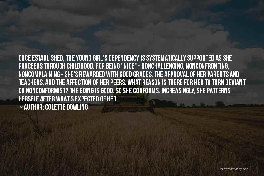 Colette Dowling Quotes: Once Established, The Young Girl's Dependency Is Systematically Supported As She Proceeds Through Childhood. For Being Nice - Nonchallenging, Nonconfronting,