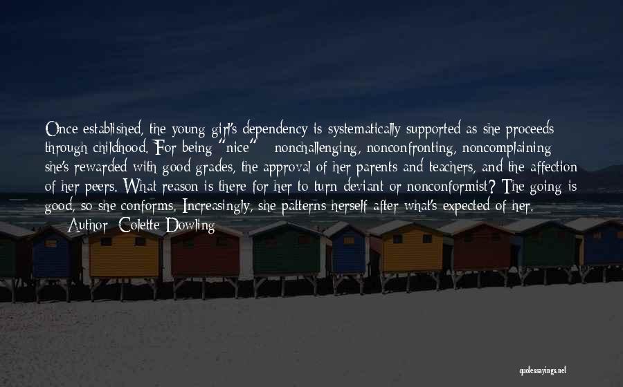 Colette Dowling Quotes: Once Established, The Young Girl's Dependency Is Systematically Supported As She Proceeds Through Childhood. For Being Nice - Nonchallenging, Nonconfronting,