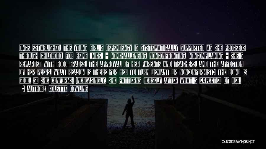 Colette Dowling Quotes: Once Established, The Young Girl's Dependency Is Systematically Supported As She Proceeds Through Childhood. For Being Nice - Nonchallenging, Nonconfronting,