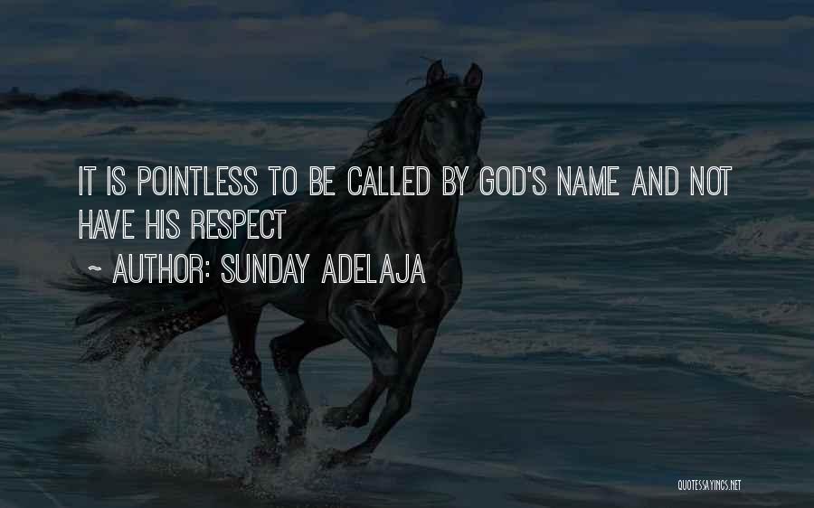 Sunday Adelaja Quotes: It Is Pointless To Be Called By God's Name And Not Have His Respect