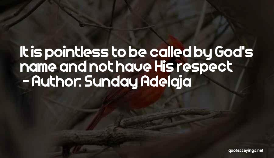 Sunday Adelaja Quotes: It Is Pointless To Be Called By God's Name And Not Have His Respect