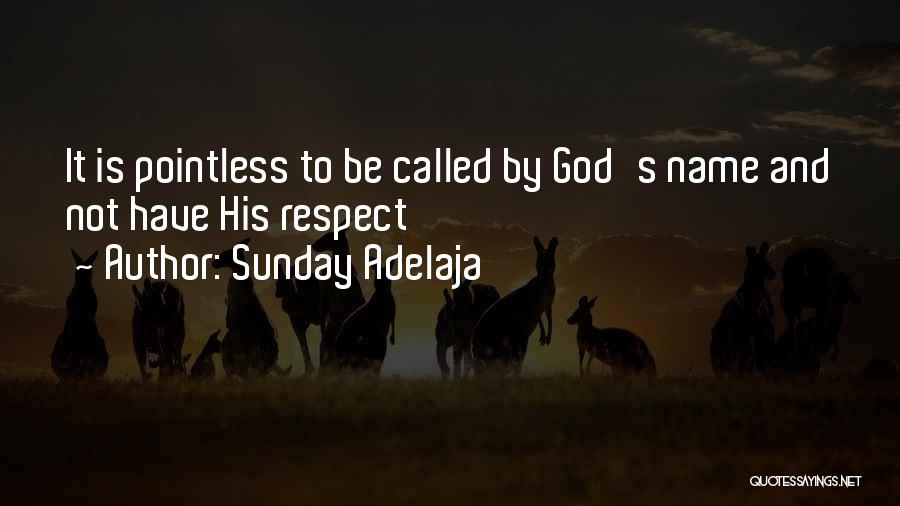 Sunday Adelaja Quotes: It Is Pointless To Be Called By God's Name And Not Have His Respect