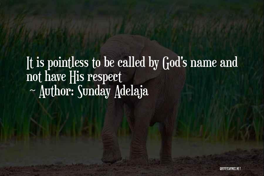 Sunday Adelaja Quotes: It Is Pointless To Be Called By God's Name And Not Have His Respect