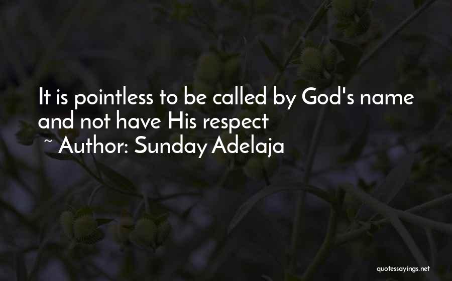 Sunday Adelaja Quotes: It Is Pointless To Be Called By God's Name And Not Have His Respect