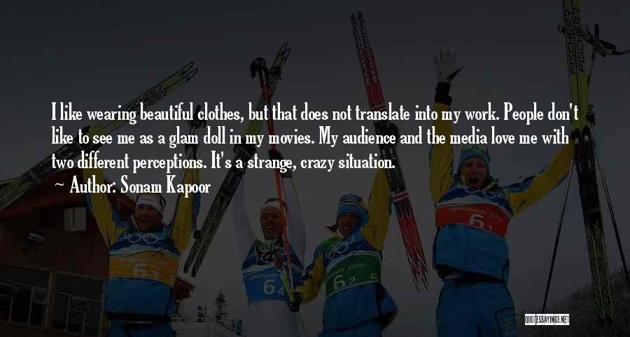 Sonam Kapoor Quotes: I Like Wearing Beautiful Clothes, But That Does Not Translate Into My Work. People Don't Like To See Me As
