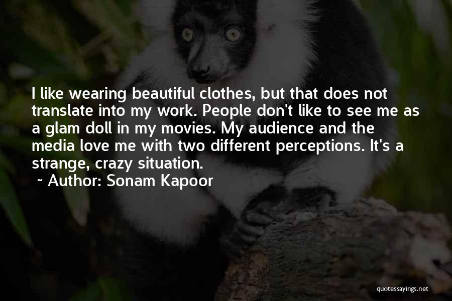 Sonam Kapoor Quotes: I Like Wearing Beautiful Clothes, But That Does Not Translate Into My Work. People Don't Like To See Me As