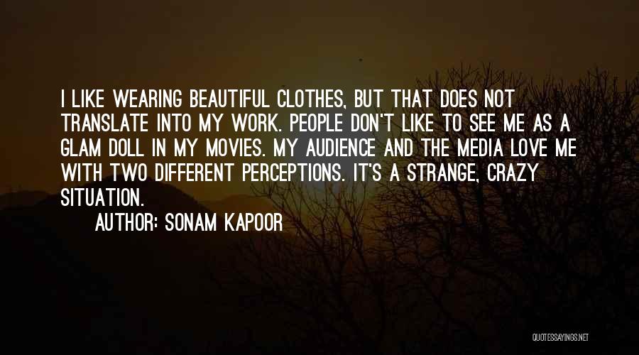 Sonam Kapoor Quotes: I Like Wearing Beautiful Clothes, But That Does Not Translate Into My Work. People Don't Like To See Me As