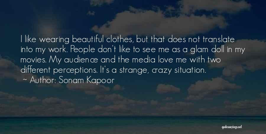 Sonam Kapoor Quotes: I Like Wearing Beautiful Clothes, But That Does Not Translate Into My Work. People Don't Like To See Me As