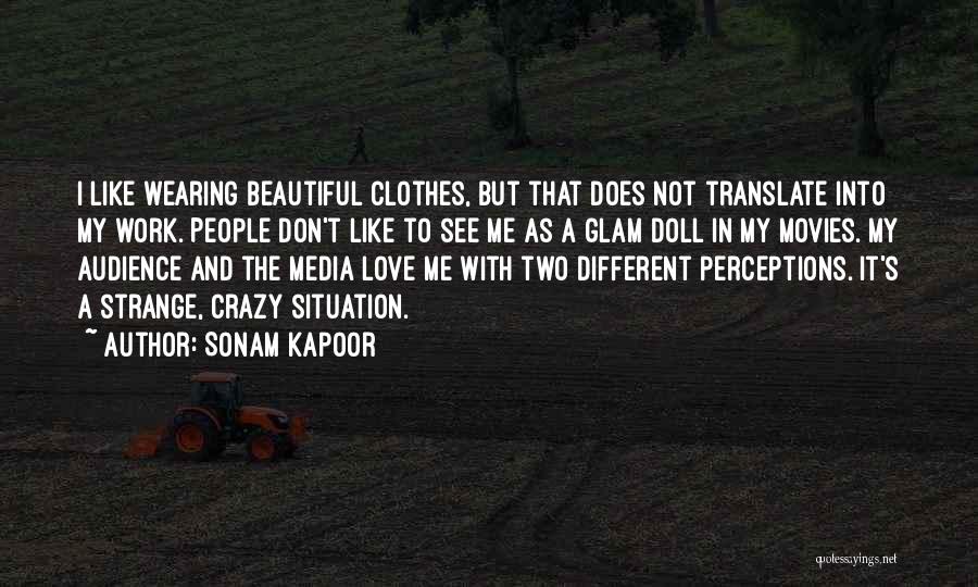 Sonam Kapoor Quotes: I Like Wearing Beautiful Clothes, But That Does Not Translate Into My Work. People Don't Like To See Me As