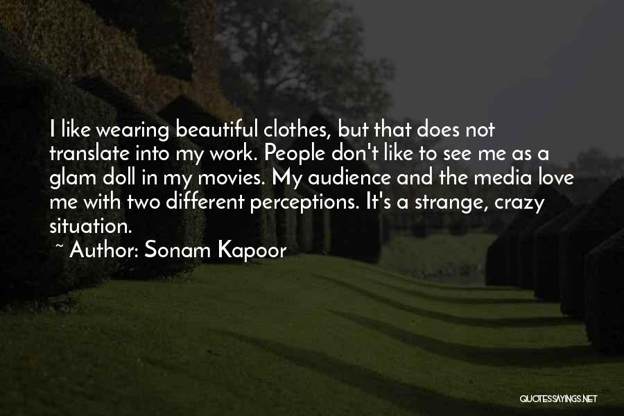 Sonam Kapoor Quotes: I Like Wearing Beautiful Clothes, But That Does Not Translate Into My Work. People Don't Like To See Me As