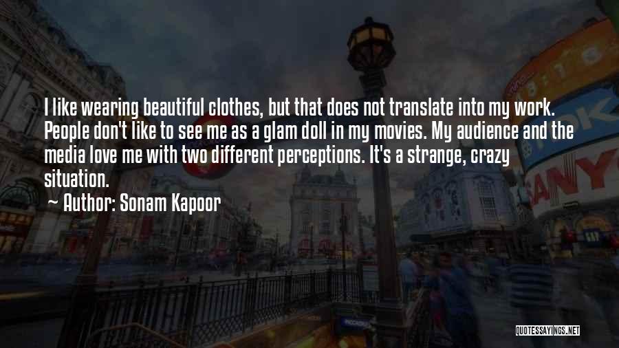 Sonam Kapoor Quotes: I Like Wearing Beautiful Clothes, But That Does Not Translate Into My Work. People Don't Like To See Me As