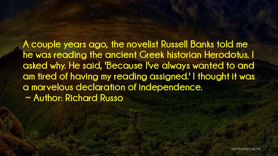 Richard Russo Quotes: A Couple Years Ago, The Novelist Russell Banks Told Me He Was Reading The Ancient Greek Historian Herodotus. I Asked