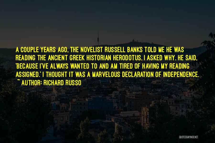 Richard Russo Quotes: A Couple Years Ago, The Novelist Russell Banks Told Me He Was Reading The Ancient Greek Historian Herodotus. I Asked