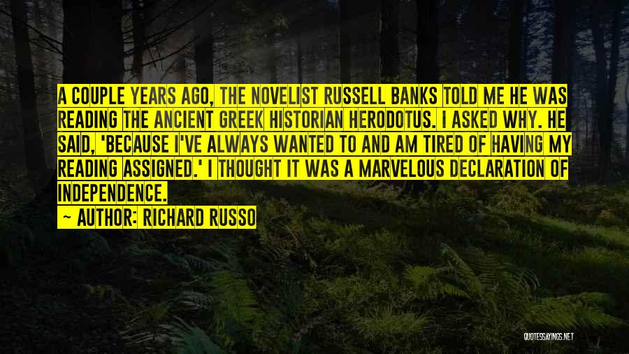 Richard Russo Quotes: A Couple Years Ago, The Novelist Russell Banks Told Me He Was Reading The Ancient Greek Historian Herodotus. I Asked