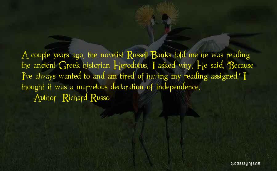 Richard Russo Quotes: A Couple Years Ago, The Novelist Russell Banks Told Me He Was Reading The Ancient Greek Historian Herodotus. I Asked