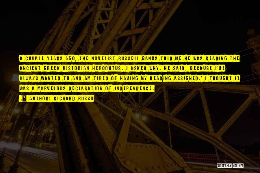 Richard Russo Quotes: A Couple Years Ago, The Novelist Russell Banks Told Me He Was Reading The Ancient Greek Historian Herodotus. I Asked