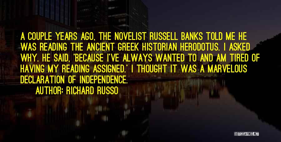 Richard Russo Quotes: A Couple Years Ago, The Novelist Russell Banks Told Me He Was Reading The Ancient Greek Historian Herodotus. I Asked