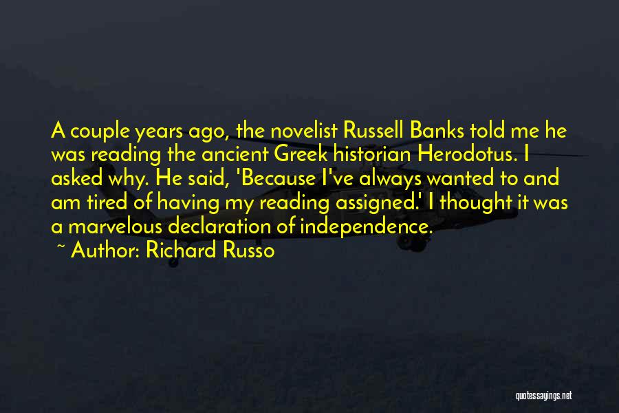 Richard Russo Quotes: A Couple Years Ago, The Novelist Russell Banks Told Me He Was Reading The Ancient Greek Historian Herodotus. I Asked