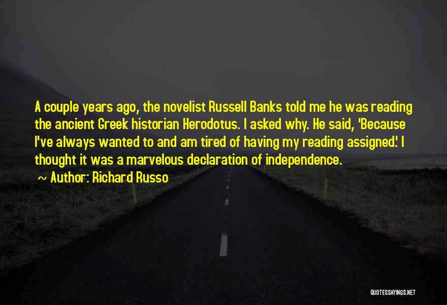 Richard Russo Quotes: A Couple Years Ago, The Novelist Russell Banks Told Me He Was Reading The Ancient Greek Historian Herodotus. I Asked