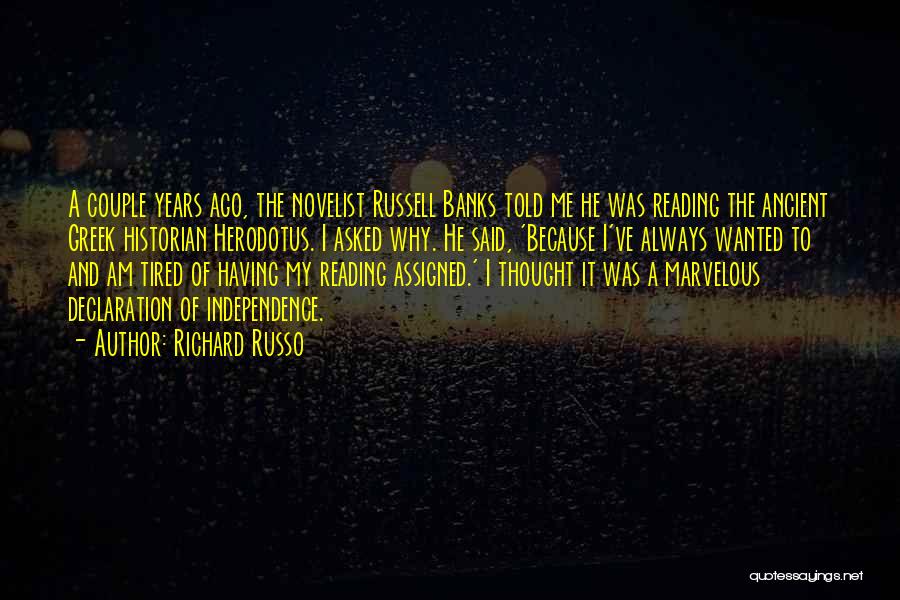 Richard Russo Quotes: A Couple Years Ago, The Novelist Russell Banks Told Me He Was Reading The Ancient Greek Historian Herodotus. I Asked