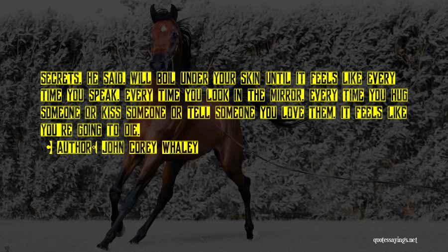 John Corey Whaley Quotes: Secrets, He Said, Will Boil Under Your Skin Until It Feels Like Every Time You Speak, Every Time You Look