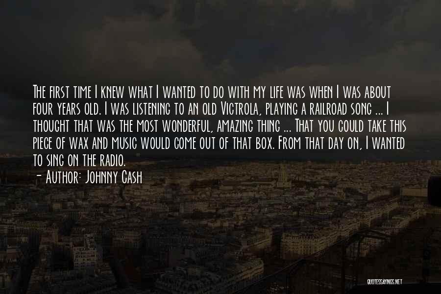 Johnny Cash Quotes: The First Time I Knew What I Wanted To Do With My Life Was When I Was About Four Years