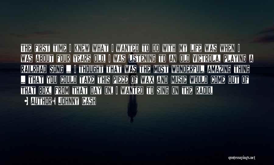 Johnny Cash Quotes: The First Time I Knew What I Wanted To Do With My Life Was When I Was About Four Years