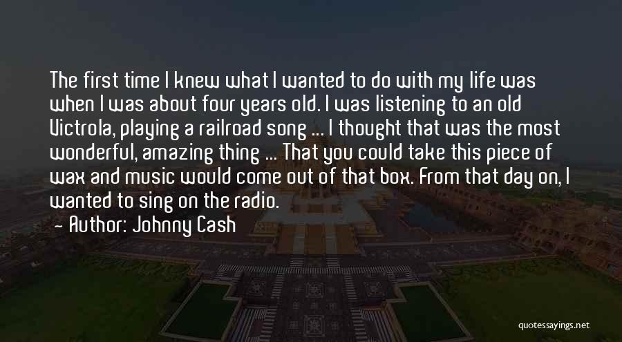 Johnny Cash Quotes: The First Time I Knew What I Wanted To Do With My Life Was When I Was About Four Years