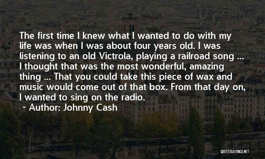 Johnny Cash Quotes: The First Time I Knew What I Wanted To Do With My Life Was When I Was About Four Years