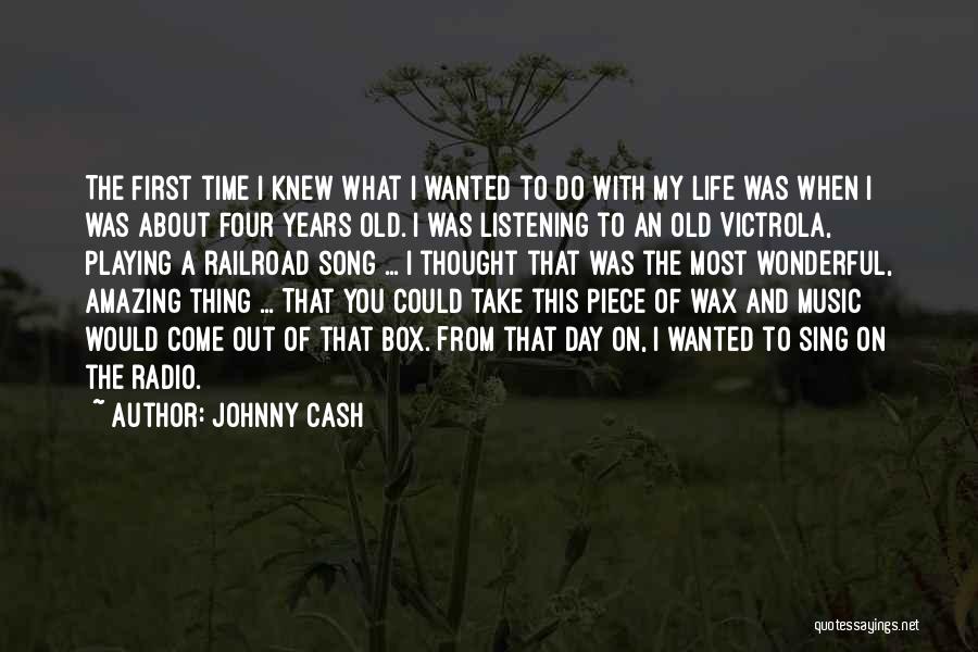 Johnny Cash Quotes: The First Time I Knew What I Wanted To Do With My Life Was When I Was About Four Years