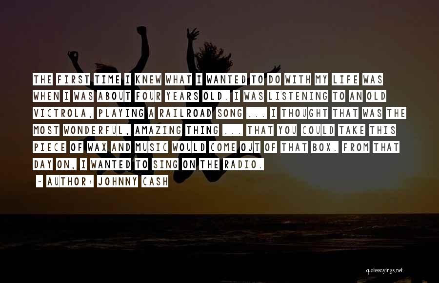 Johnny Cash Quotes: The First Time I Knew What I Wanted To Do With My Life Was When I Was About Four Years