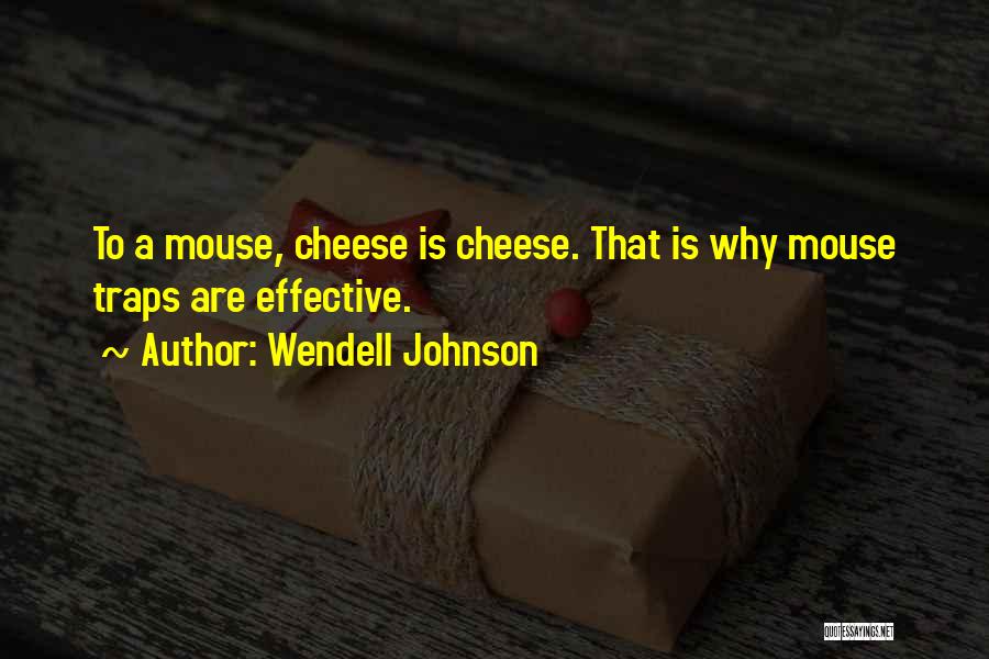 Wendell Johnson Quotes: To A Mouse, Cheese Is Cheese. That Is Why Mouse Traps Are Effective.